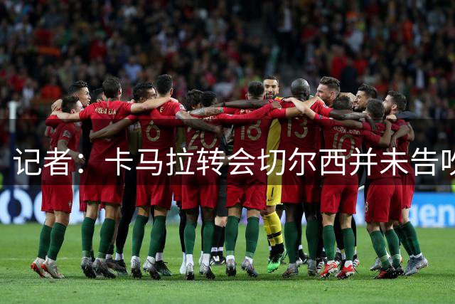 记者：卡马拉转会切尔西并未告吹，各方力争达成全面协议