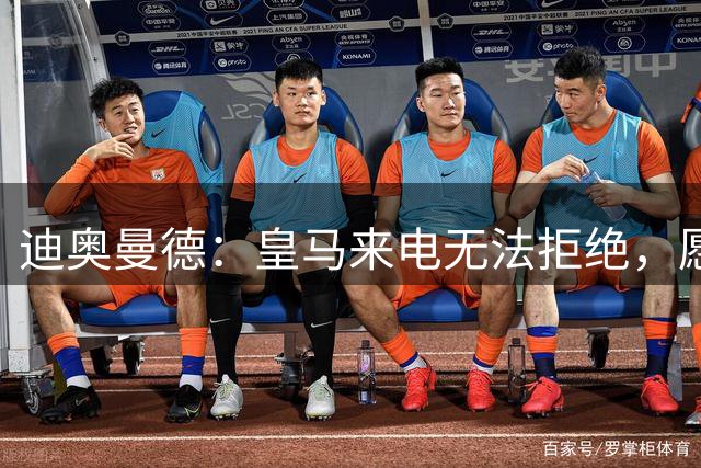 迪奥曼德：皇马来电无法拒绝，愿为穆帅拼尽一切