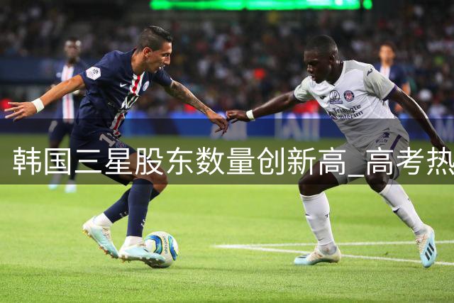 韩国三星股东数量创新高 高考热门专业现冷门 暑期电影市场破百亿